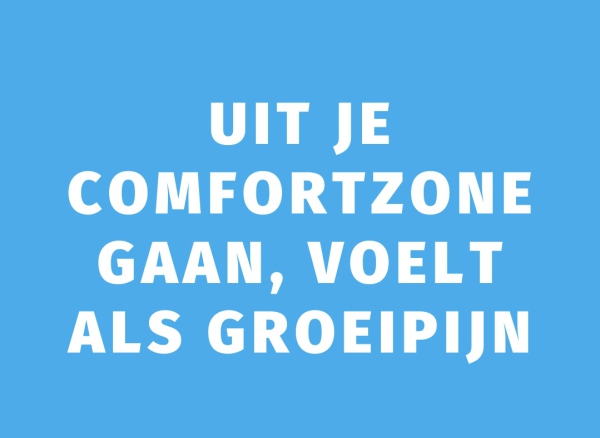 Uit je comfortzone gaan, voelt als groeipijn